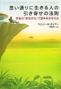 思い通りに生きる人の引き寄せの法則 宇宙の「意志の力」で望みをかなえる／ウエイン・Ｗ．ダイアー【著】，柳町茂一【訳】