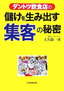 ダントツ飲食店の儲けを生み出す「集客」の秘密／大久保一彦(著者)