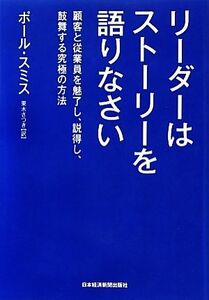 リーダーはストーリーを語りなさい 顧客と従業員を魅了し、説得し、鼓舞する究極の方法／ポールスミス【著】，栗木さつき【訳】