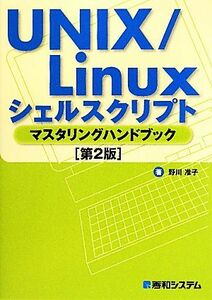 ＵＮＩＸ／Ｌｉｎｕｘシェルスクリプト　マスタリングハンドブック／野川准子【著】