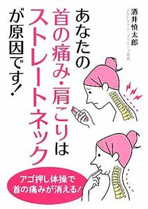 あなたの首の痛み・肩こりはストレートネックが原因です！／酒井慎太郎【著】