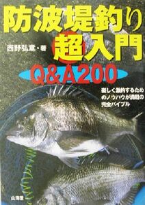 防波堤釣り超入門 楽しく激釣するためのノウハウが満載の完全バイブル／西野弘章(著者)