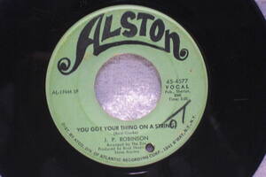 USシングル盤45’　J. P. Robinson ： You Got Your Thing On A String ／ Love Is Not A Stranger (Alston Records 45-4577) 　Ｅ
