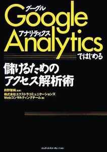 Ｇｏｏｇｌｅ　Ａｎａｌｙｔｉｃｓではじめる儲けるためのアクセス解析術／前野智純【監修】，エクストラコミュニケーションズＷｅｂコンサ