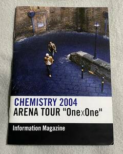 CHEMISTRY Information Magazine CHEMISTRY 2004 ARENA TOUR 『One × One』 ケミストリー インフォメーションマガジン