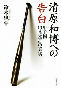 清原和博への告白 甲子園１３本塁打の真実 文春文庫／鈴木忠平(著者)