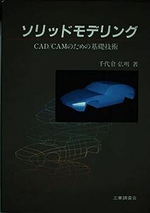 [A11077304]ソリッドモデリング―CAD/CAMのための基礎技術 千代倉 弘明