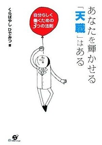 あなたを輝かせる「天職」はある 自分らしく働くための３つの法則／くらばやしひでみつ【著】