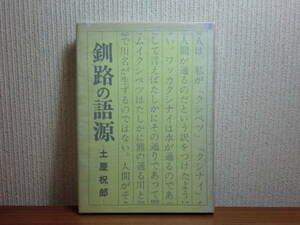 180829M01★ky 希少本 釧路の語源 摩周・阿寒・釧路をめぐって 土谷祝朗著 昭和50年 釧路叢書 アイヌ語 槍投げアイヌ伝説 アイヌ民族