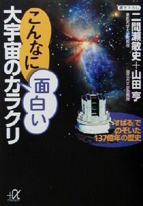 こんなに面白い大宇宙のカラクリ 「すばる」でのぞいた１３７億年の歴史 講談社＋α文庫／二間瀬敏史(著者),山田亨(著者)