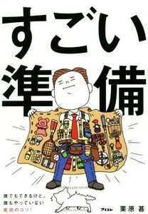 すごい準備 誰でもできるけど、誰もやっていない成功のコツ！／栗原甚(著者)