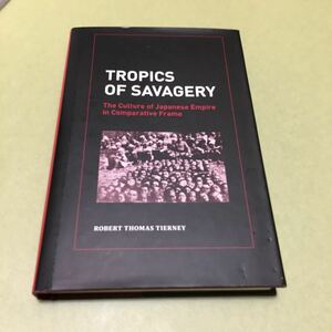 ◎Tropics of Savagery: The Culture of Japanese Empire in Comparative Frame (Asia Pacific Modern)