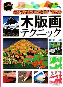 木版画テクニック プロに学ぶ基本と作品づくり／林和一(著者)