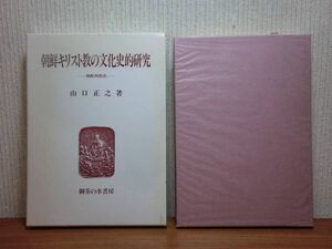 200514n08★ky 希少本 朝鮮キリスト教の文化史的研究 朝鮮西教史 山口正之著 1985年 在日朝鮮キリシタン 朝鮮天主教 韓国キリスト教