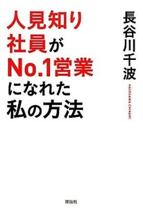 人見知り社員がＮｏ．１営業になれた私の方法／長谷川千波【著】