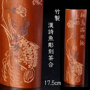 。◆楾◆ 古美術品 竹製 漢詩魚彫刻茶合 17.5cm 唐物骨董 [G117.2]QP4/24.4廻/YS/(60)