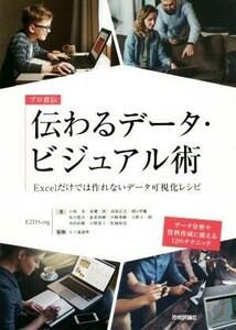 プロ直伝　伝わるデータ・ビジュアル術 Ｅｘｃｅｌだけでは作れないデータ可視化レシピ／小林寿(著者),東健二郎(著者),松岡和彦(著者),河原