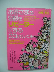 お客さまの9割をリピーターにする33のしくみ クールなお客さまが「熱烈なファン」に変わる超実践的ノウハウ ★ 加藤芳久 ◆ 成長した会社