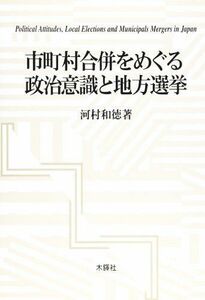 [A12216182]市町村合併をめぐる政治意識と地方選挙