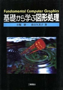 基礎から学ぶ図形処理／小堀研一(著者),春日久美子(著者)