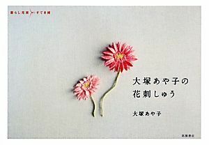 大塚あや子の花刺しゅう 暮らし充実すてき術／大塚あや子【著】