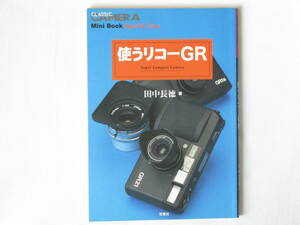 使うリコーGR Super Compact Camera 田中長徳 双葉社 GRの系譜 リコーの柔軟な発想は、ライカLマウントを出現させGR21・GR1Vまで登場させた