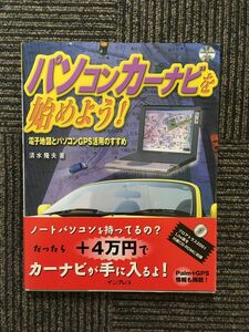 　パソコンカーナビを始めよう！電子地図とパソコンGPS活用のすすめ / 清水 隆夫 (著)