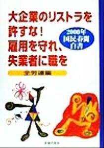 大企業のリストラを許すな！雇用を守れ、失業者に職を(２０００) 国民春闘白書／全国労働組合総連合(編者)