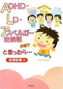 ＡＤＨＤ・ＬＤ・アスペルガー症候群かな？と思ったら…／安原昭博【著】