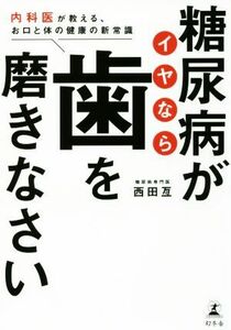 糖尿病がイヤなら歯を磨きなさい 内科医が教える、お口と体の健康の新常識／西田亙(著者)