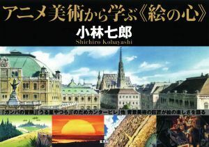 アニメ美術から学ぶ《絵の心》／小林七郎(著者)