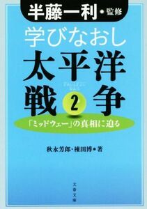 学びなおし太平洋戦争(２) 「ミッドウェー」の真相に迫る 文春文庫／秋永芳郎(著者),棟田博(著者),半藤一利