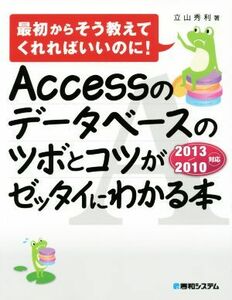 Ａｃｃｅｓｓのデータベースのツボとコツがゼッタイにわかる本 最初からそう教えてくれればいいのに！／立山秀利(著者)