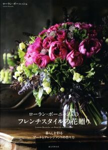 ローラン・ボーニッシュのフレンチスタイルの花贈り 暮らしを彩るブーケとアレンジメントの作り方／ローラン・ボーニッシュ(著者)