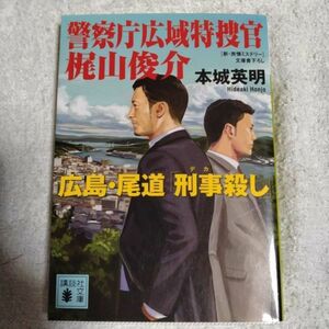 警察庁広域特捜官 梶山俊介 広島・尾道「刑事殺し」 (講談社文庫) 本城 英明 9784062764452