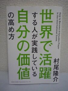 世界で活躍する人が実践している自分の価値の高め方 ★ 村尾隆介 ◆ あなたの価値を高め求められる人になるための7つの「力」と「ヒント」