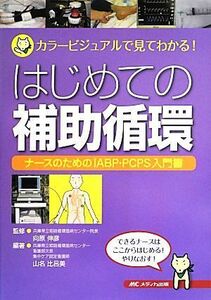 はじめての補助循環 カラービジュアルで見てわかる！ナースのためのＩＡＢＰ・ＰＣＰＳ入門書／向原伸彦【監修】，山名比呂美【編著】