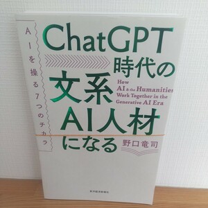 ＣｈａｔＧＰＴ時代の文系ＡＩ人材になる　ＡＩを操る７つのチカラ 野口竜司／著