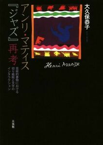 アンリ・マティス『ジャズ』再考 芸術的書物における切り紙絵と文字のインタラクション／大久保恭子(著者)