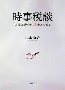 時事税談 人間の感性から税をみつめる／山本守之(著者)