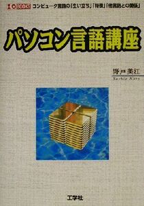 パソコン言語講座 コンピュータ言語の「生い立ち」「特徴」「他言語との関係」 Ｉ・Ｏ　ＢＯＯＫＳ／野戸美江(著者)