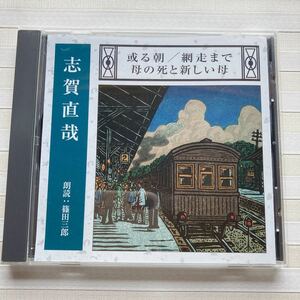 CD 志賀直哉 「惑る朝／網走まで／母の死と新しい母」　 朗読 篠田三郎