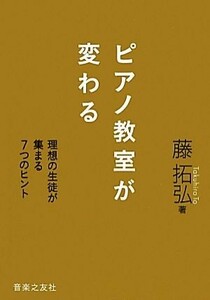 ピアノ教室が変わる 理想の生徒が集まる７つのヒント／藤拓弘【著】