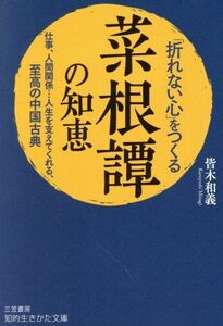 「折れない心」をつくる『菜根譚』の知恵 仕事、人間関係…人生を支えてくれる、至高の中国古典 知的生きかた文庫／皆木和義(著者)