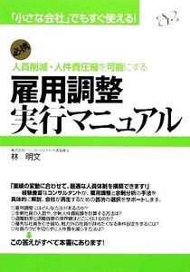 雇用調整実行マニュアル 「小さな会社」でもすぐ使える！必携　人員削減・人件費圧縮を可能にする／林明文【著】