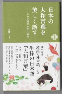 日本の大和言葉を美しく話す　こころが通じる和の表現　高橋こうじ