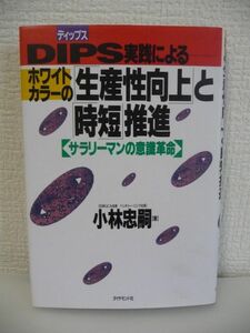 ディップス DIPS実践によるホワイトカラーの「生産性向上」と「時短」推進 サラリーマンの意識革命 ★ 小林忠嗣 ◆ 経営合理化の切り札