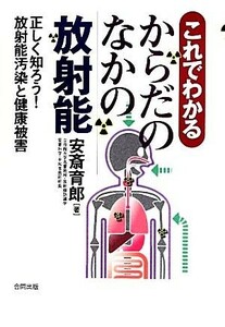 これでわかるからだのなかの放射能 正しく知ろう！放射能汚染と健康被害／安斎育郎【著】