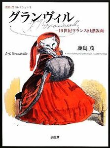 グランヴィル １９世紀フランス幻想版画 鹿島茂コレクション１／鹿島茂【著】