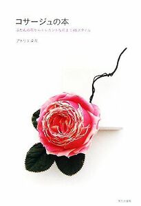 コサージュの本 ふだんの花からエレガントな花まで４０スタイル／アトリエ染花【著】